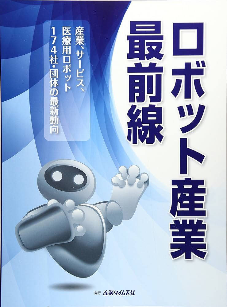 ロボット産業最前線 産業、サービス、医療用ロボット３１３社・団体の最新 ２０２０/産業タイムズ社（大型本） ロボット産業最前線: 産業、サ-ビス、医療用ロボット174社・団体